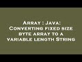 Array : Java: Converting fixed size byte array to a variable length String