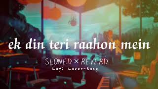 ek din Teri raahon mein | Lofi song | [SLOWED+REVERB] #ekdinteriraahonmein #music #lofi #song