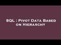 SQL : Pivot Data Based on Hierarchy