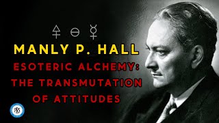 Esoteric Alchemy: The Transmutation of Attitudes a lecture by Manly Palmer Hall