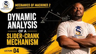 Mechanics of machines 2: Lecture 4 Dynamic analysis of a slider Crank Mechanism