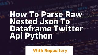 How to parse raw nested json to dataframe twitter api python