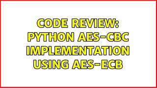 Code Review: Python AES-CBC implementation using AES-ECB (2 Solutions!!)
