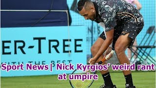 Sport News| Nick Kyrgios’ weird rant at umpire