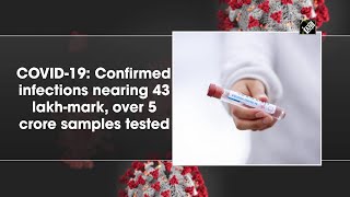 COVID-19: Confirmed infections nearing 43 lakh-mark, over 5 crore samples tested