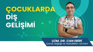 Çocuklarda Diş Gelişimi - Uzm. Dr. Can Ebiri