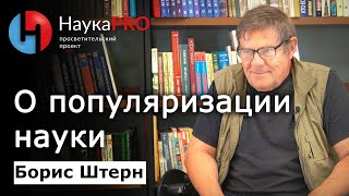 Какой должна быть популяризация науки – Борис Штерн | Научпоп