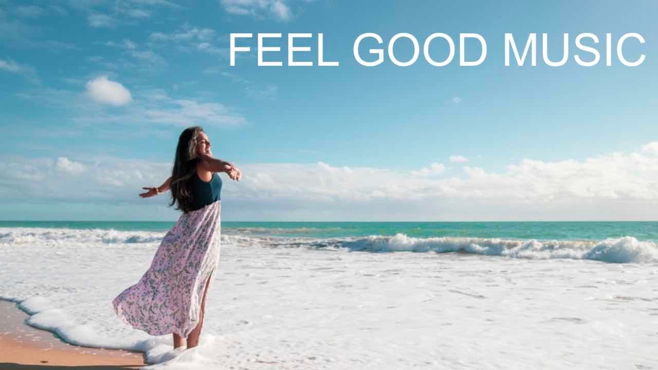 Feel Good Song Feel Good Music Volume 1 Feel Good Songs Playlist