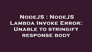 NodeJS : NodeJS Lambda Invoke Error: Unable to stringify response body