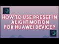 (TUTORIAL) HOW TO USE PRESET LINK IN ALIGHT MOTION FOR HUAWEI DEVICE?