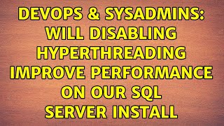 DevOps & SysAdmins: Will disabling hyperthreading improve performance on our SQL Server install