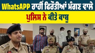 WhatsAPP ਰਾਹੀਂ ਫਿਰੌਤੀਆਂ ਮੰਗਣ ਵਾਲੇ Police ਨੇ ਕੀਤੇ ਕਾਬੂ