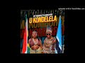 VEE MAMPEEZY & MAKHADZI - U KONDELELA (OFFICIAL AUDIO)[Original]