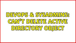 DevOps & SysAdmins: Can't delete Active Directory object