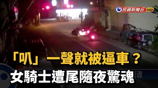 「叭」一聲就被逼車？　女騎士遭尾隨夜驚魂－民視新聞