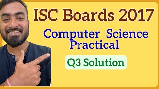ISC Class 12 Computer Science Boards Practical 2017 | Question 3 Solution (Step by Step)