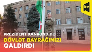 Prezident İlham Əliyev Xankəndidə bayraq ucaltdı