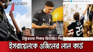 ইসরায়েলকে লাল কার্ড দেখালো ফিলিস্তিনি শিশু; টুইট করলেন খোদ ওজিল | Ozil Palestine