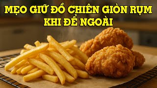 Bí quyết giữ đồ chiên giòn lâu mà không bị ỉu - Mẹo Vặt Cuộc Sống