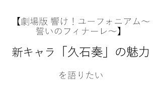 【劇場版 響け！ユーフォニアム～誓いのフィナーレ～】感想／久石奏の「疑い」を晴らした結末／苦労人、黄前久美子