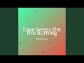 Love keeps the fire burning