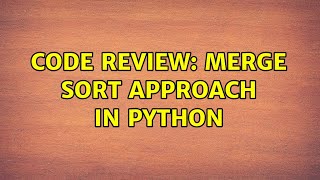 Code Review: Merge sort approach in Python