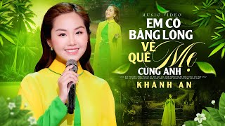 Bài Hát HOT 🔥 EM CÓ BẰNG LÒNG VỀ QUÊ MẸ CÙNG ANH - Khánh An | Bài Hát Dân Ca Xứ Nghệ Mới Hay Nhất