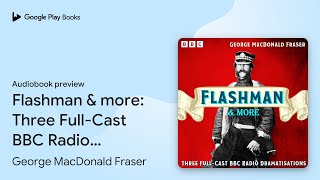 Flashman \u0026 more: Three Full-Cast BBC Radio… by George MacDonald Fraser · Audiobook preview