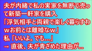 【スカッとする話】夫が内緒で私の実家を無断で売って新築一軒家を購入「浮気相手と両親で楽しく暮らすわｗお前とは離婚なｗ」私「いいよ。でも…」→直後、夫が青ざめた理由が…【修羅場】【スカッと】【朗読】