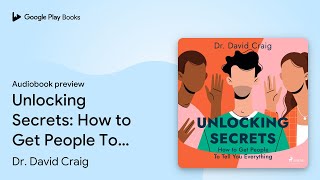 Unlocking Secrets: How to Get People To Tell… by Dr. David Craig · Audiobook preview