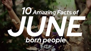 10 Amazing Facts about June born people