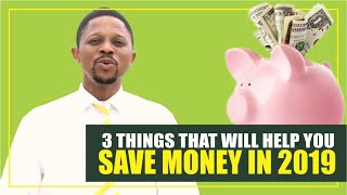3 THINGS THAT WILL HELP YOU SAVE MONEY IN 2019