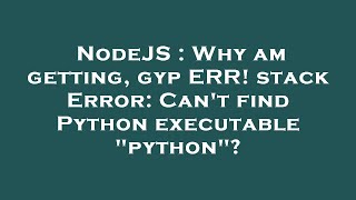 NodeJS : Why am getting, gyp ERR! stack Error: Can't find Python executable "python"?