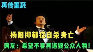 再度传噩耗！杨阳因抑郁症自杀身亡！实在让人无法承受