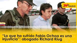 “Lo que ha sufrido Fabio Ochoa es una injusticia”: abogado Richard Klug