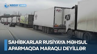 Sahibkarlar Rusiyaya məhsul aparmaqda maraqlı deyillər - Səbəb nədir?