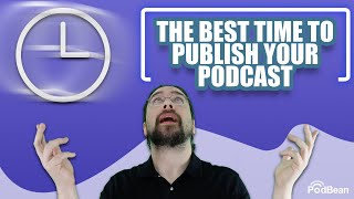 When is the BEST time to publish your podcast?