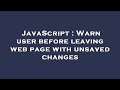 JavaScript : Warn user before leaving web page with unsaved changes