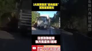 3大車跨雙黃線「逆向超車」　 驚險畫面曝光 ！ @ChinaTimes #shorts