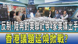 【少康開講】反制!陸再對美聯社等4家美媒出手 香港議題延燒掀戰?