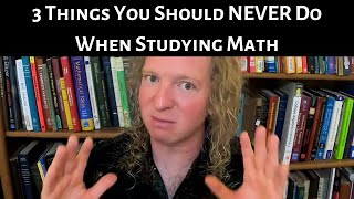 3 Things You Should NEVER Do When Studying Math
