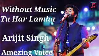 Tu Har Lamha  Hindi song without Music|Arijit Singh| Letest Music now.