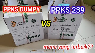 MANA YANG TERBAIK!! PPKS DUMPY ATAU PPKS 239??