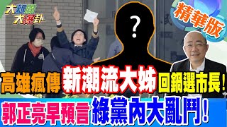 時機敏感!林岱樺被抓高喊XXX嗆賴清德?高雄瘋傳新潮流大姊回鍋選市長!郭正亮早預言綠黨內大亂鬥!邱議瑩驚爆曾\