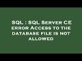 SQL : SQL Server CE error Access to the database file is not allowed