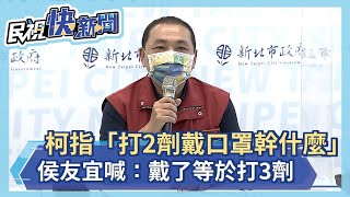 快新聞／柯文哲指「打2劑戴口罩幹什麼」　侯友宜喊別忘他國經驗：戴了等於打3劑－民視新聞