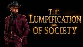 The Lumpification of Society: Why People Can’t Think Clearly Anymore