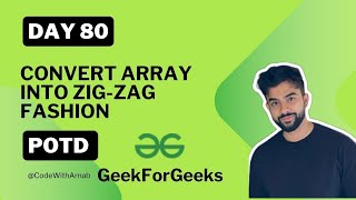 #80 Convert array into Zig Zag fashion GeekForGeeks