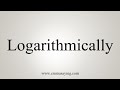 How To Say Logarithmically