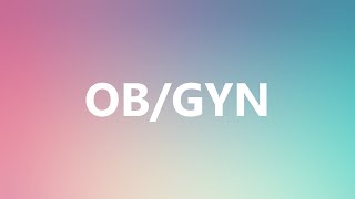 OB/GYN - Medical Definition and Pronunciation